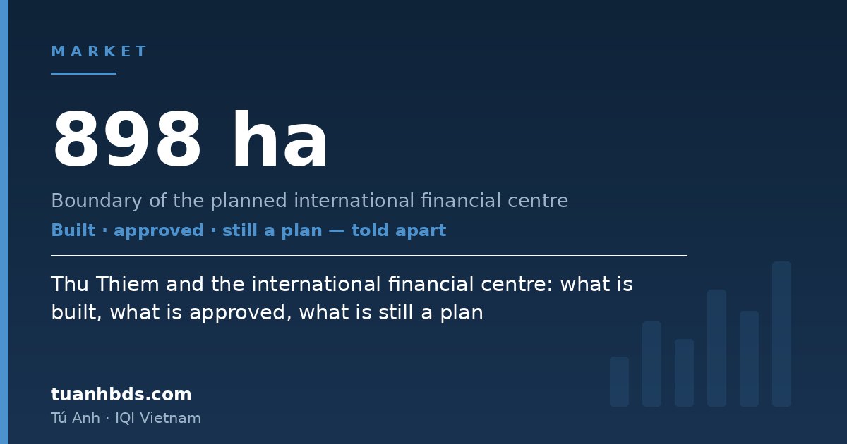 Thu Thiem and the international financial centre: what is built, what is approved, what is still a plan